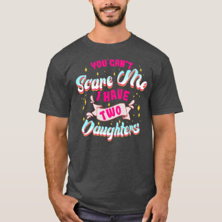 You Can't Scare Me I Have Two Daughters Funny Mom T Shirt