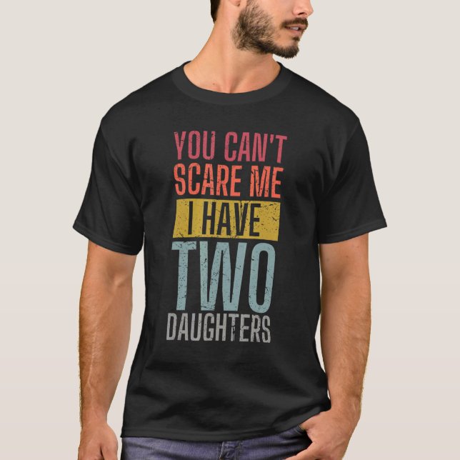 You Can't Scare Me I Have Two Daughters Wife Fathe T Shirt (Framsida)