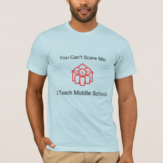 You Can't Scare Me, I Teach Middle School T Shirt
