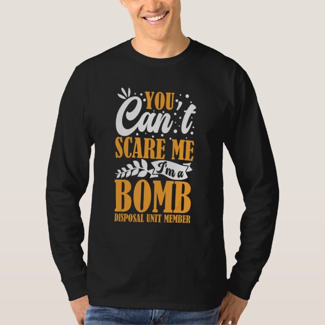 You Can't Scare Me I'm A Bomb Disposal Unit Member T Shirt (Framsida)