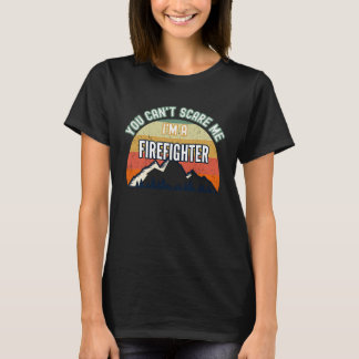 You Can't Scare Me I'm A Firefighter T Shirt