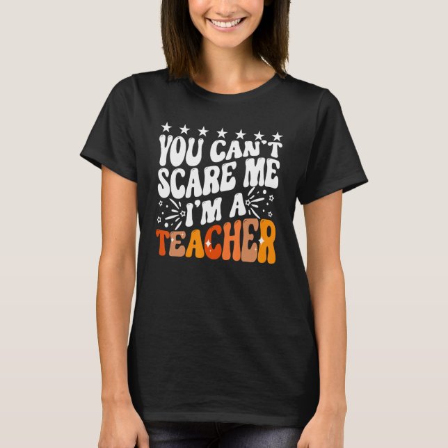 You Can't Scare Me I'm A School Teacher Appreciati T Shirt (Framsida)