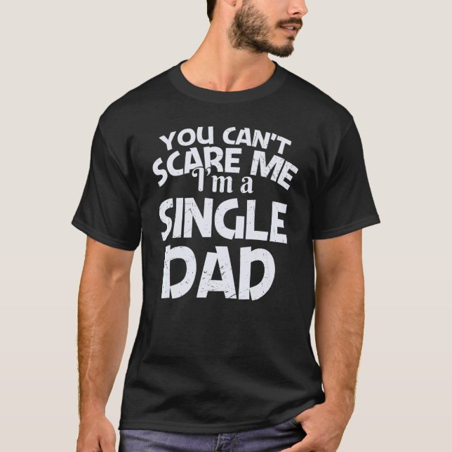You Can't Scare Me I'm A Single Dad T Shirt (Framsida)