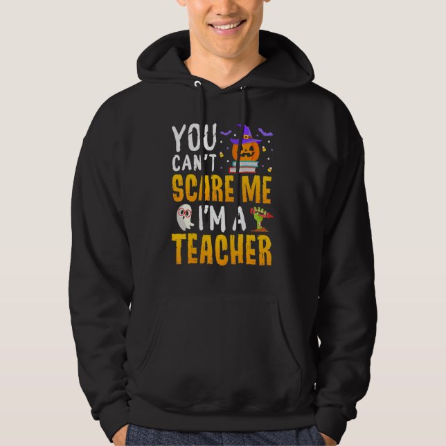 You Cant Scare Me Im A Teacher Halloween Trick or  Hoodie (Framsida)