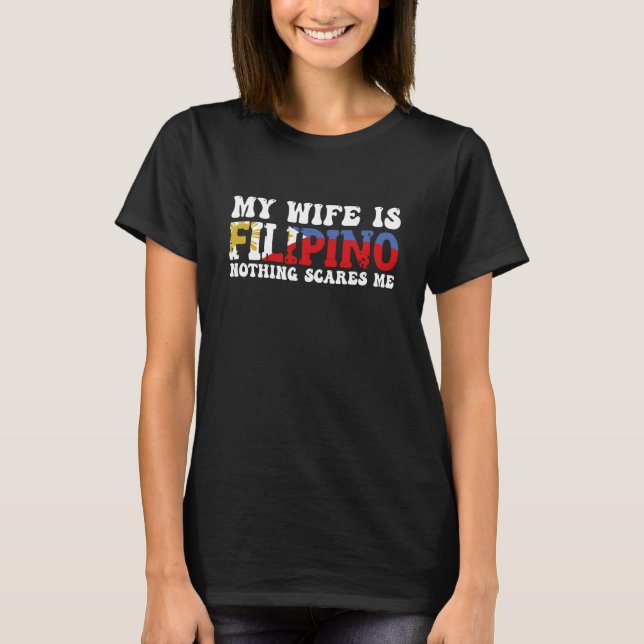 You Can't Scare Me My Wife Is A Filipina Filipino  T Shirt (Framsida)