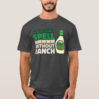 You Cant Spell MMMMM Without Ranch Lover Ranch fri T Shirt