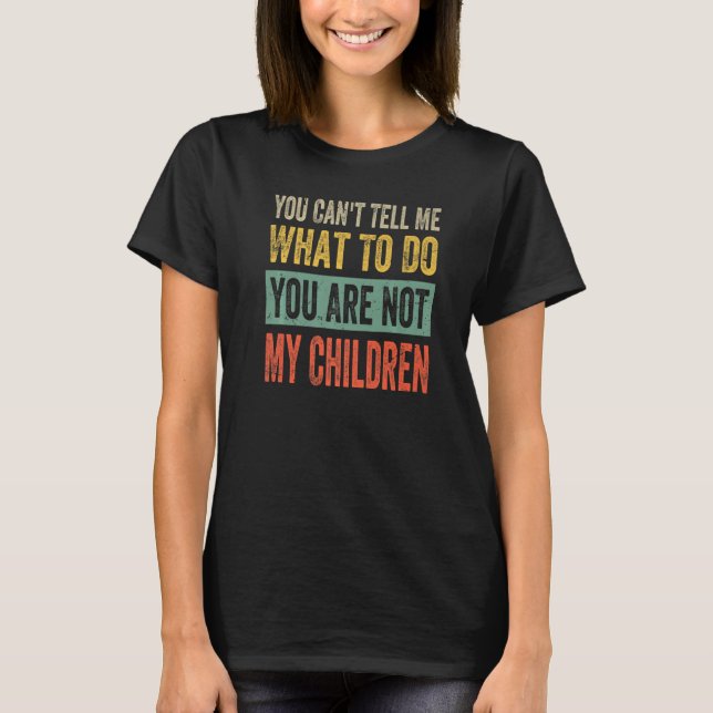 You Can't Tell Me What To Do You Are Not My Childr T Shirt (Framsida)