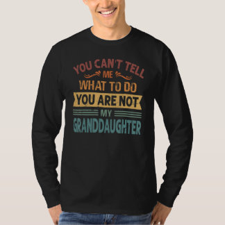You Can't Tell Me What to Do You are Not My Grandd T Shirt