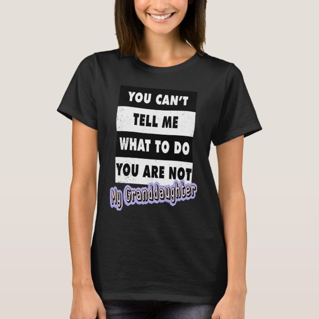 You Can't Tell Me What To Do You Are Not My Grandd T Shirt (Framsida)