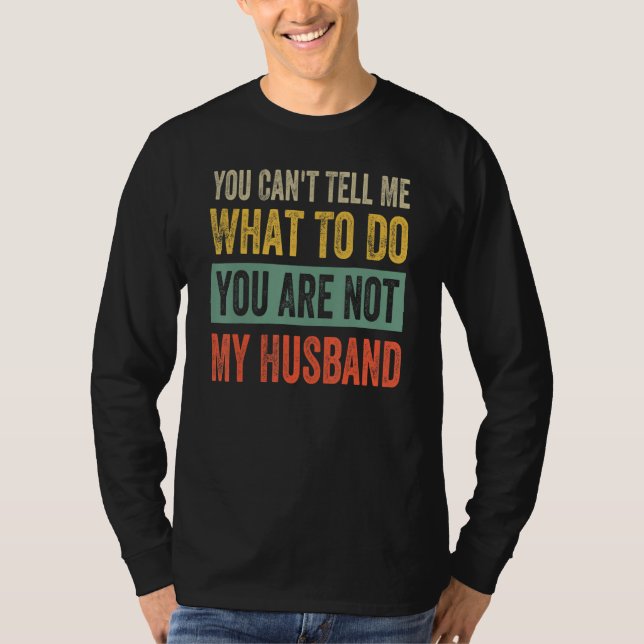 You Can't Tell Me What To Do You Are Not My Husban T Shirt (Framsida)