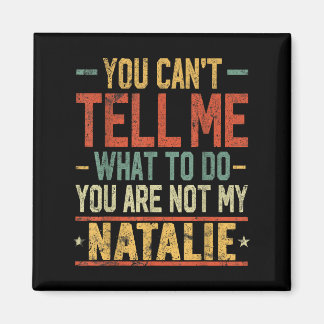 You Can't Tell Me What To Do You Are Not My Natali Magnet