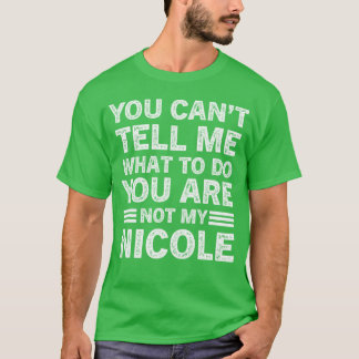 You Can't Tell Me What To Do You Are Not My Nicole T Shirt
