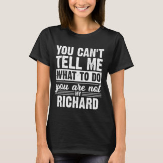 You Can't Tell Me What to Do You are Not My Richar T Shirt