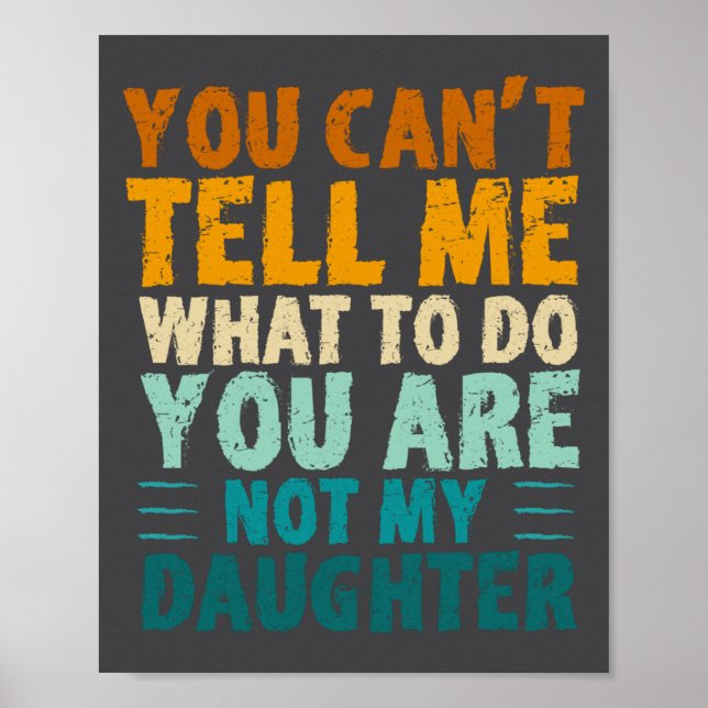 You Can't Tell Me What To Do You're Not My Daughte Poster (Framsidan)