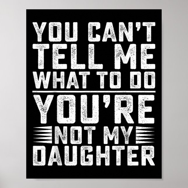 You Can't Tell Me What To Do You're Not My Daughte Poster (Framsidan)
