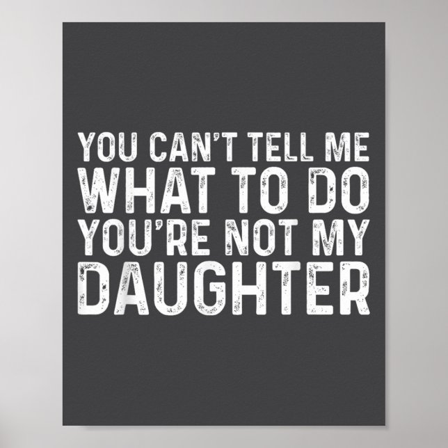 You Can't Tell Me What To Do You're Not My Daughte Poster (Framsidan)