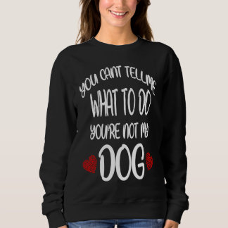 You Cant Tell Me What To Do You're Not My Dog  Dog T Shirt