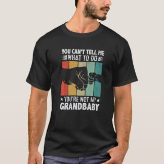 You can't Tell me what to do You're not my Grandba T Shirt