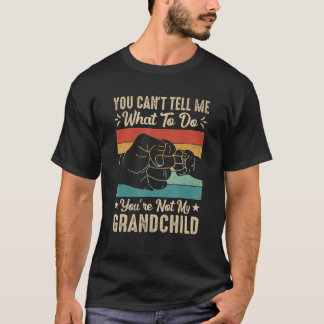 You can't Tell me what to do You're not my Grandch T Shirt