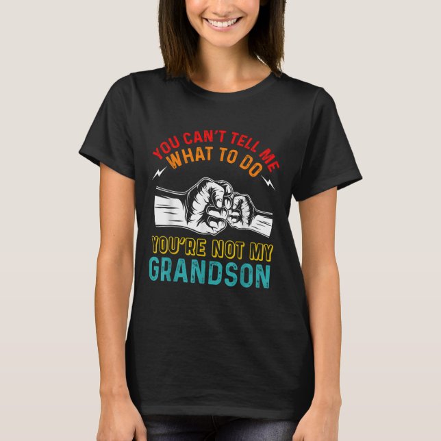You Can't Tell Me What To Do You're Not My Grandso T Shirt (Framsida)