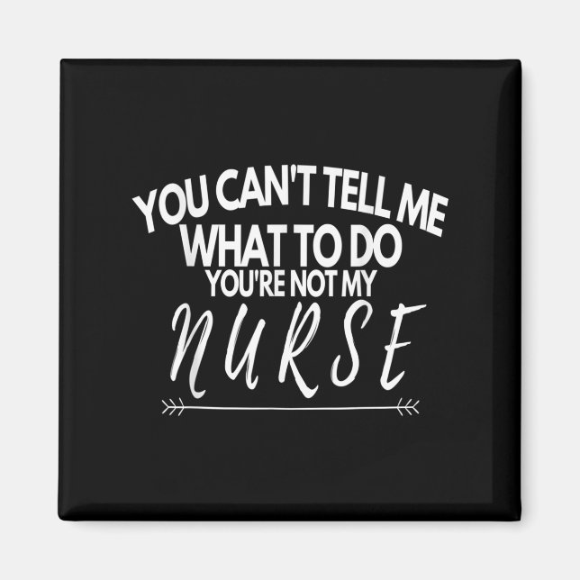 You Can't Tell Me What To Do You're Not My Nurse F Magnet (Framsidan)