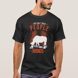 You Can't Trust People Who Don't Like Rhinos T Shirt