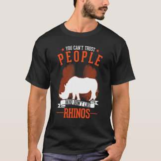 You Can't Trust People Who Don't Like Rhinos T Shirt