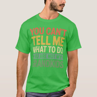 You Cantell Me What to Do You are Not My Grandkids T Shirt