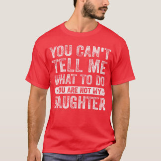 You Cantell Me Whato Do Daughter Funny Sayings Dau T Shirt