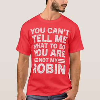 You Cantell Me Whato Do You Are Not My Robin girl  T Shirt