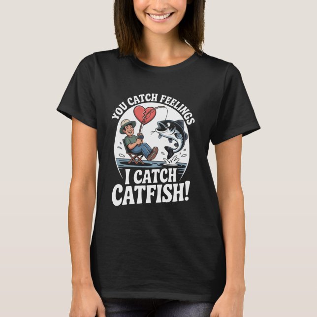 You Catch Feelings I Catch Catfish Funny Fishing Q T Shirt (Framsida)