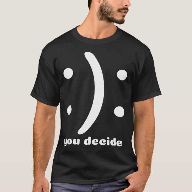 You Decide  Happy Or Sad You Decide Smile Frown Po T Shirt (Framsida)