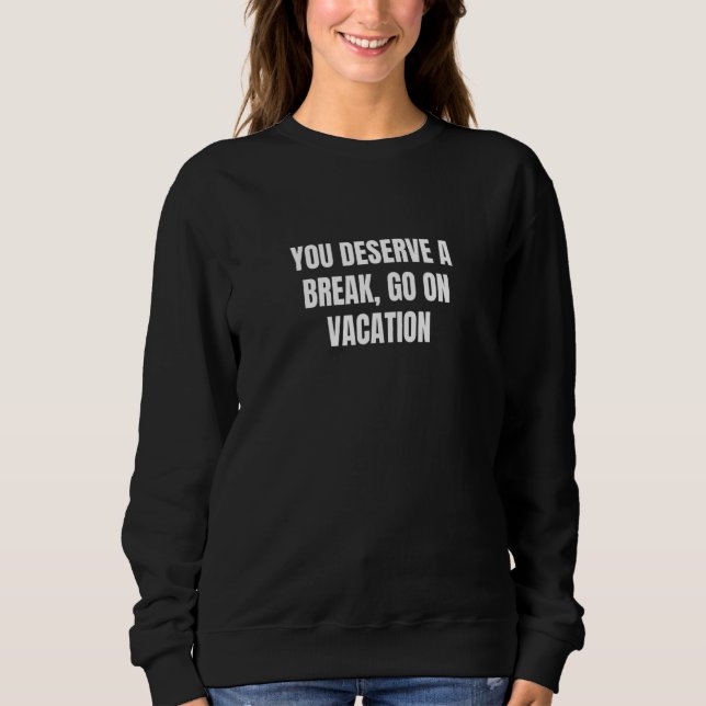You deserve a break go on vacation 6 t shirt (Framsida)
