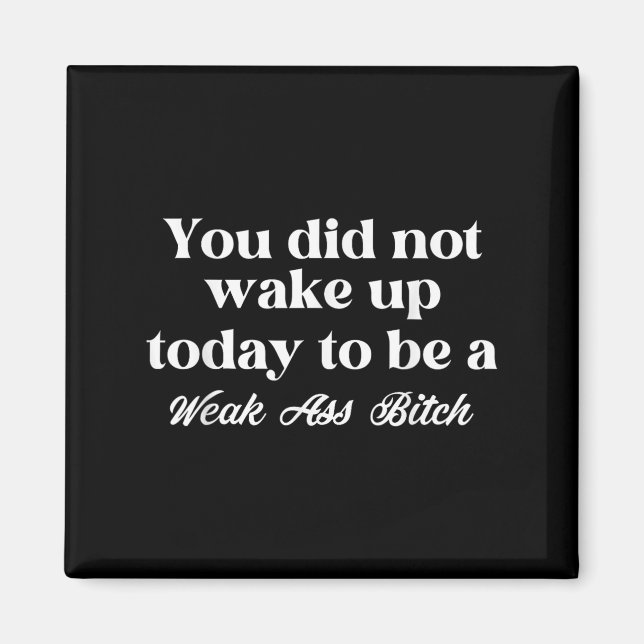 You Did Not Wake Up Today To Be Weak Motivational  Magnet (Framsidan)