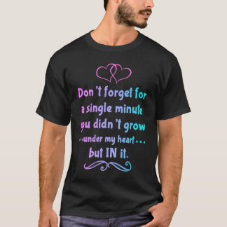 You didn't grow under my heart but in it Adoption  T Shirt