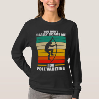you don t really scare me I do pole vaulting track Shirt