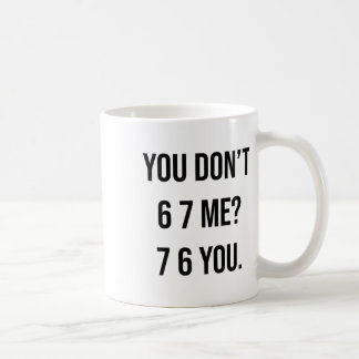 You Don't 6 7 Me 7 6 You Hilarious Six Seven Sayin Kaffemugg