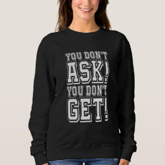 You Don't Ask You Don't get T Shirt