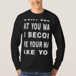 You Don't Become What You Want Motivational Quote T Shirt
