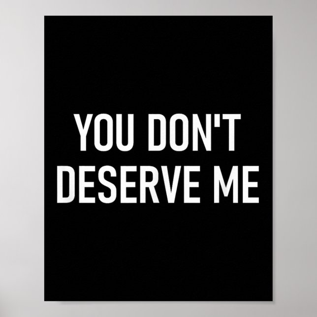 You Don't Deserve Me, Funny, Jokes, Sarcastic, Fam Poster (Framsidan)