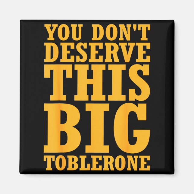 You Dont Deserve This Big Toblerone  Magnet (Framsidan)