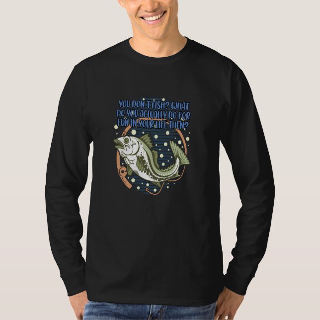 You Dont Fish Sarcastic Fishing Sarcasm Fisherman  T Shirt (Framsida)