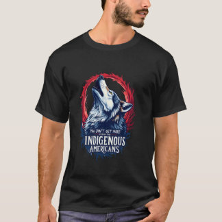 You Don't Get More American Than Indigenous Americ T Shirt