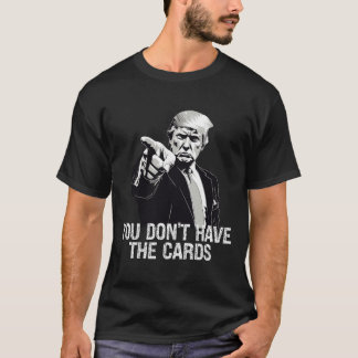 You Don't Have Cards Donald Trump U.s. Vs Ukraine  T Shirt