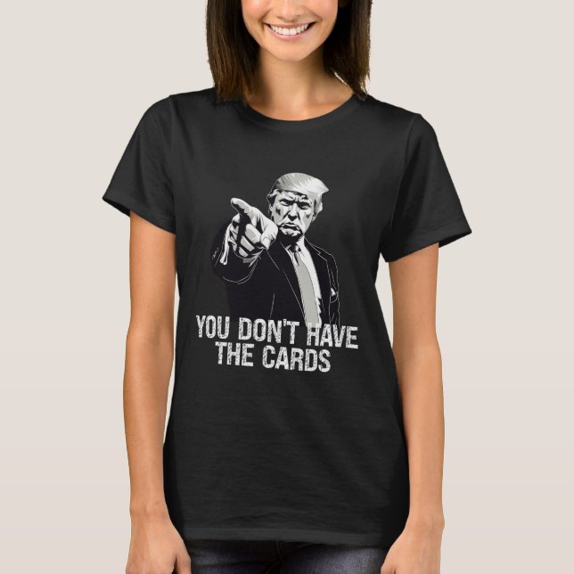 You Don't Have Cards Donald Trump U.s. Vs Ukraine  T Shirt (Framsida)