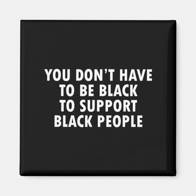 You Dont Have To Be Black To Suprt Black People  Magnet (Framsidan)