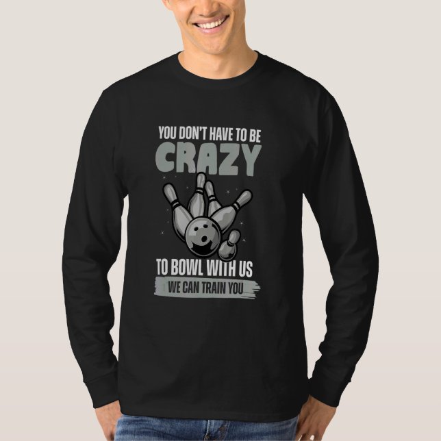 You Don't Have To Be Crazy To Bowl  Bowling Ball T Shirt (Framsida)