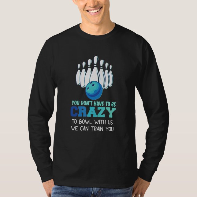You Don't Have To Be Crazy To Bowl With Us We Can  T Shirt (Framsida)