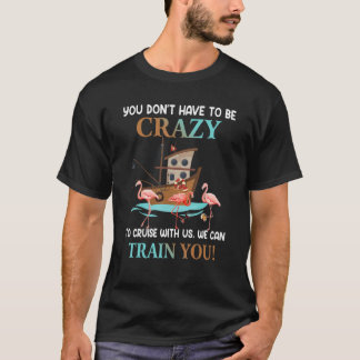 You Don't Have To Be Crazy To Cruise With Us Flami T Shirt