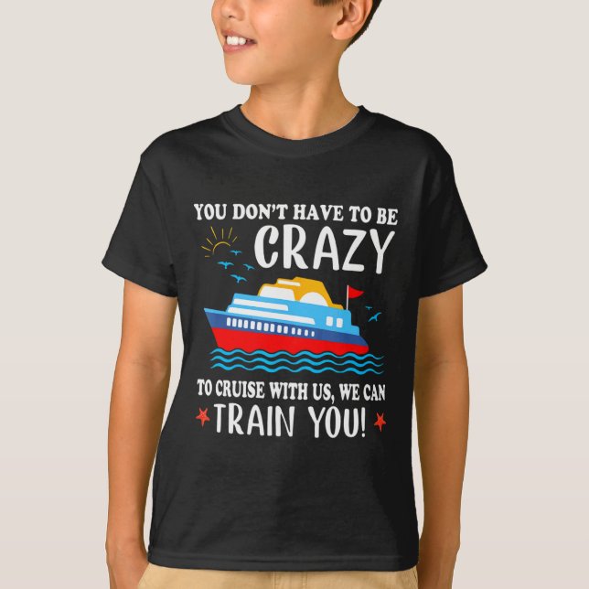 You Dont Have To Be Crazy To Cruise With Us We Ca  T Shirt (Framsida)